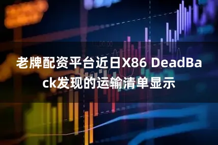 老牌配资平台近日X86 DeadBack发现的运输清单显示
