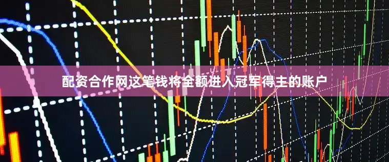 配资合作网这笔钱将全额进入冠军得主的账户