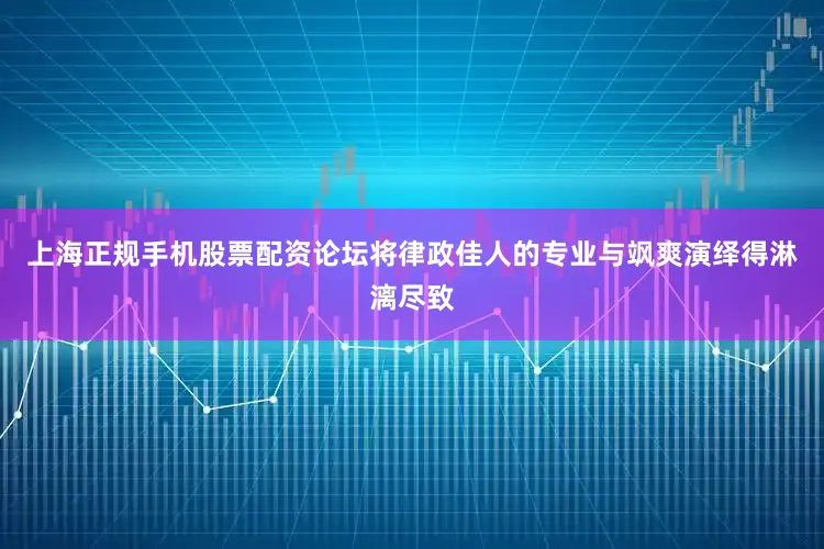上海正规手机股票配资论坛将律政佳人的专业与飒爽演绎得淋漓尽致