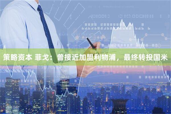 策略资本 菲戈：曾接近加盟利物浦，最终转投国米